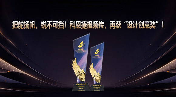 把舵揚(yáng)帆，銳不可擋！科恩捷報(bào)頻傳再獲“設(shè)計(jì)創(chuàng)意獎(jiǎng)”！