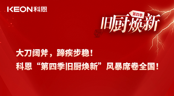 大刀闊斧，蹄疾步穩(wěn)！科恩“第四季舊廚煥新”風(fēng)暴席卷全國(guó)！