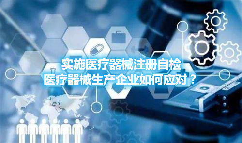 實施醫(yī)療器械注冊自檢，醫(yī)療器械生產(chǎn)企業(yè)如何應(yīng)對？(圖1)