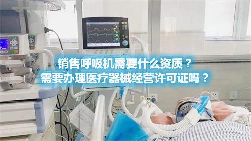 呼吸機分類！銷售呼吸機需要辦理醫(yī)療器械經營許可證嗎？(圖1)