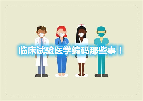 臨床試驗(yàn)醫(yī)學(xué)編碼那些事！