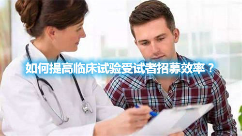 如何提高臨床試驗(yàn)受試者招募效率？