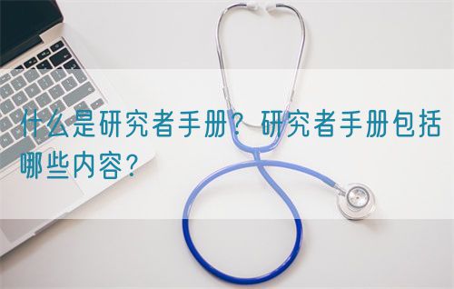 什么是研究者手冊(cè)？研究者手冊(cè)包括哪些內(nèi)容？(圖1)