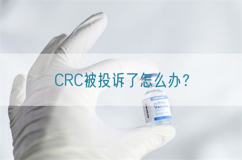 CRC被投訴了怎么辦？(圖1)
