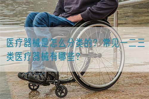 醫(yī)療器械是怎么分類的？常見一二三類醫(yī)療器械有哪些？(圖1)