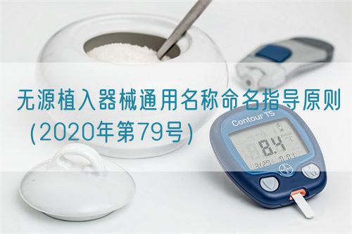 無源植入器械通用名稱命名指導(dǎo)原則(2020年第79號(hào))(圖1) 無源植入器械通用名稱命名指導(dǎo)原則(2020年第79號(hào))(圖1)