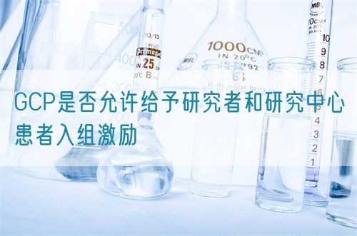 GCP是否允許給予研究者和研究中心患者入組激勵(lì)(圖1)