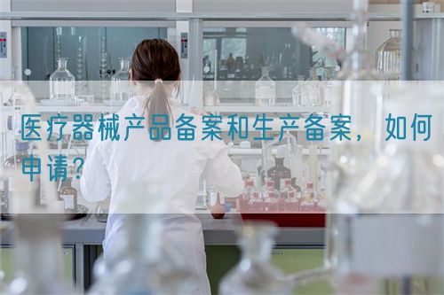 醫(yī)療器械產品備案和生產備案，如何申請？(圖1)