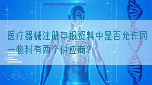 醫(yī)療器械注冊申報(bào)資料中是否允許同一物料有兩個(gè)供應(yīng)商？(圖1)