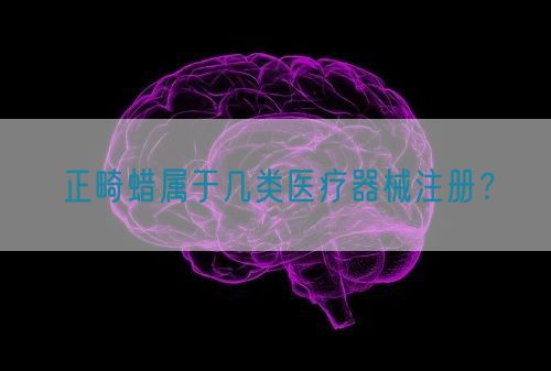 正畸蠟屬于幾類醫(yī)療器械注冊？(圖1)