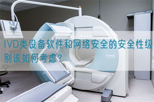 IVD類設(shè)備軟件和網(wǎng)絡(luò)安全的安全性級(jí)別該如何考慮？(圖1)