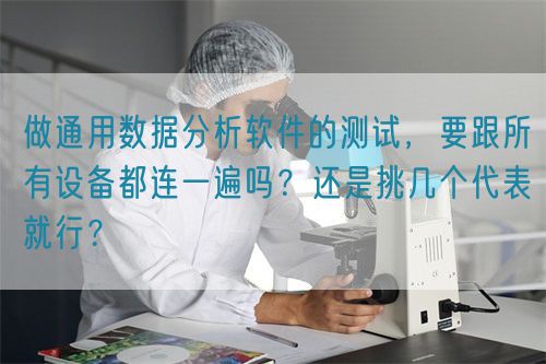 做通用數(shù)據(jù)分析軟件的測(cè)試，要跟所有設(shè)備都連一遍嗎？還是挑幾個(gè)代表就行？(圖1)