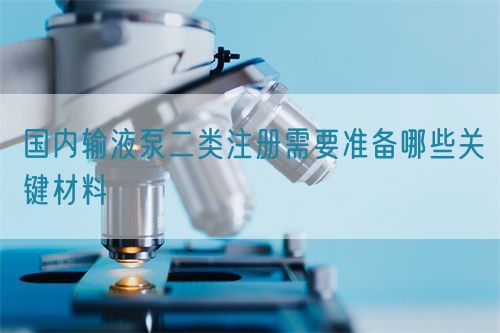 國(guó)內(nèi)輸液泵二類(lèi)注冊(cè)需要準(zhǔn)備哪些關(guān)鍵材料(圖1)